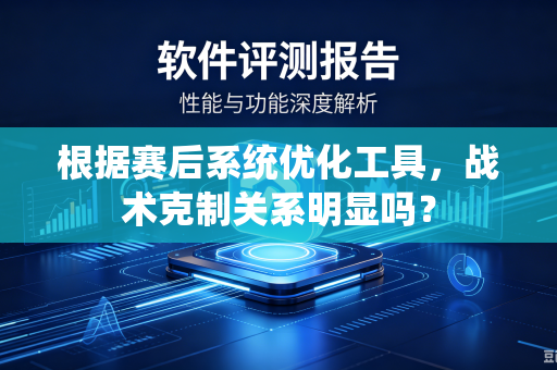 根据赛后系统优化工具，战术克制关系明显吗？