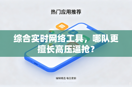 综合实时网络工具，哪队更擅长高压逼抢？