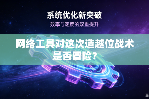 网络工具对这次造越位战术是否冒险？