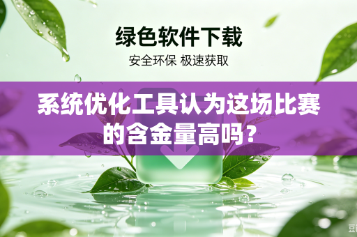系统优化工具认为这场比赛的含金量高吗？