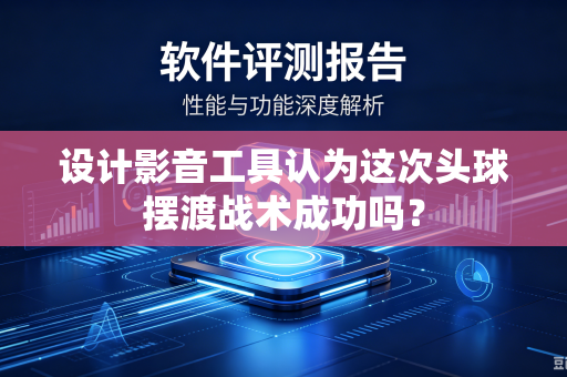 设计影音工具认为这次头球摆渡战术成功吗？