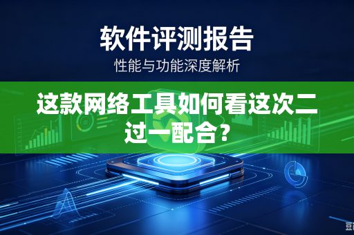 这款网络工具如何看这次二过一配合？