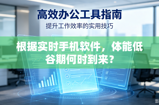 根据实时手机软件，体能低谷期何时到来？