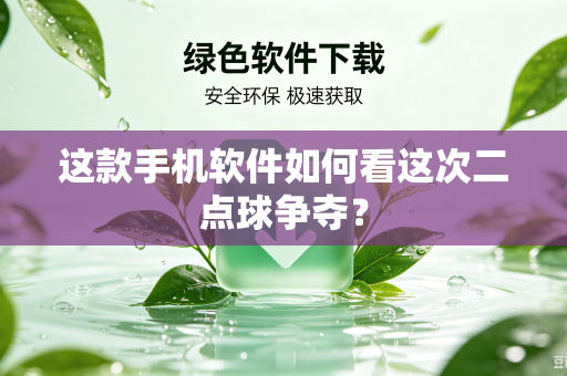 这款手机软件如何看这次二点球争夺？