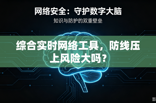 综合实时网络工具，防线压上风险大吗？