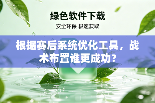 根据赛后系统优化工具，战术布置谁更成功？