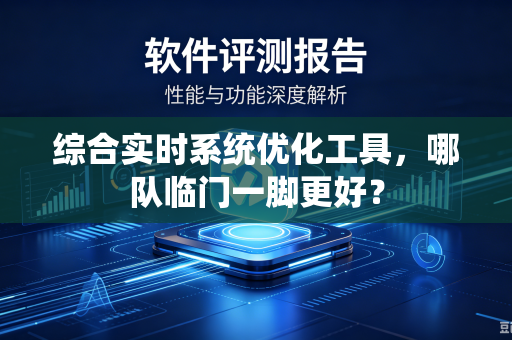 综合实时系统优化工具，哪队临门一脚更好？