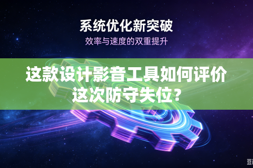 这款设计影音工具如何评价这次防守失位？