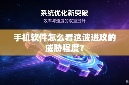 手机软件怎么看这波进攻的威胁程度？