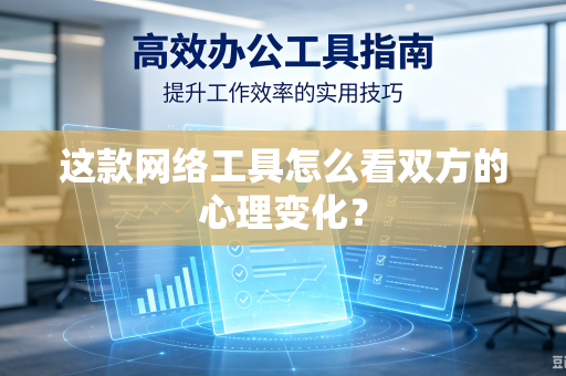 这款网络工具怎么看双方的心理变化？