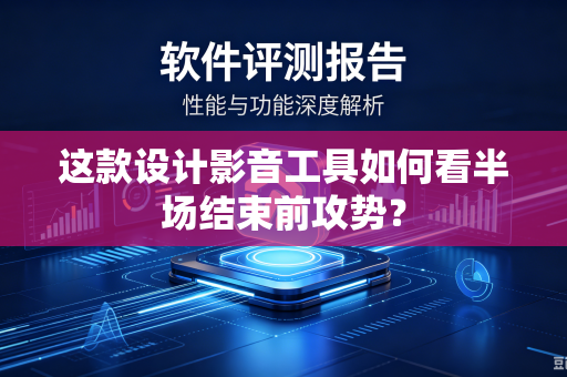 这款设计影音工具如何看半场结束前攻势？