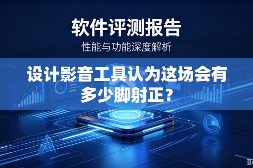 设计影音工具认为这场会有多少脚射正？
