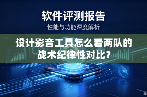设计影音工具怎么看两队的战术纪律性对比？