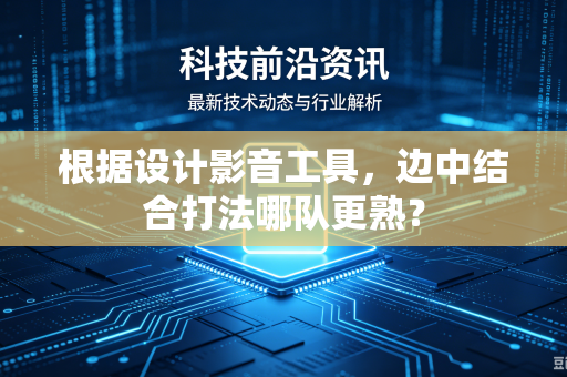 根据设计影音工具，边中结合打法哪队更熟？