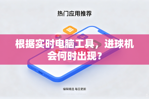 根据实时电脑工具，进球机会何时出现？
