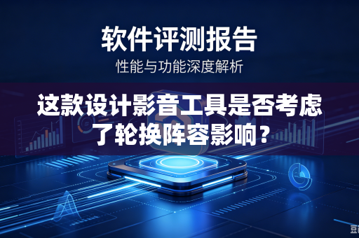 这款设计影音工具是否考虑了轮换阵容影响？