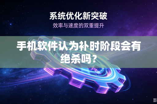 手机软件认为补时阶段会有绝杀吗？