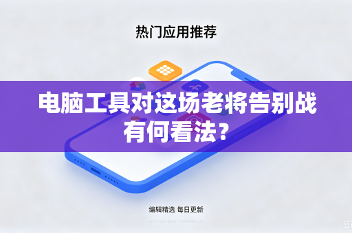 电脑工具对这场老将告别战有何看法？
