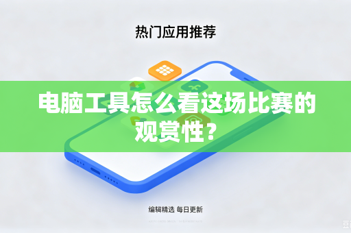 电脑工具怎么看这场比赛的观赏性？