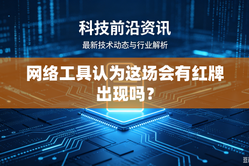 网络工具认为这场会有红牌出现吗？