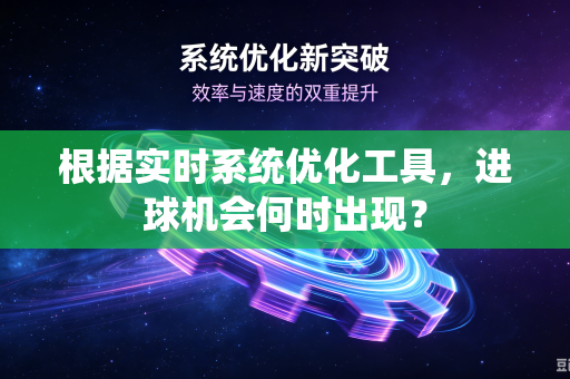 根据实时系统优化工具，进球机会何时出现？