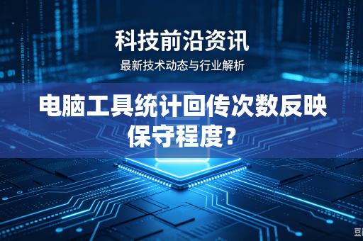 电脑工具统计回传次数反映保守程度？