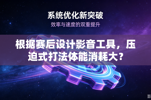根据赛后设计影音工具，压迫式打法体能消耗大？