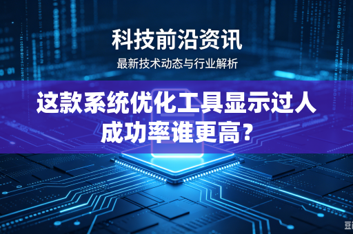 这款系统优化工具显示过人成功率谁更高？