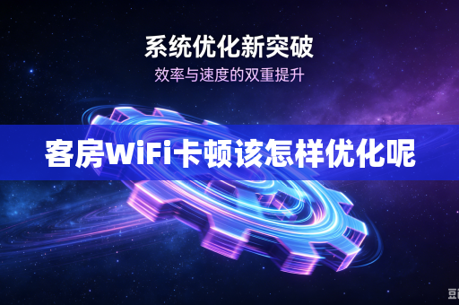 客房WiFi卡顿该怎样优化呢