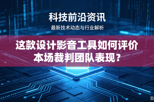 这款设计影音工具如何评价本场裁判团队表现？