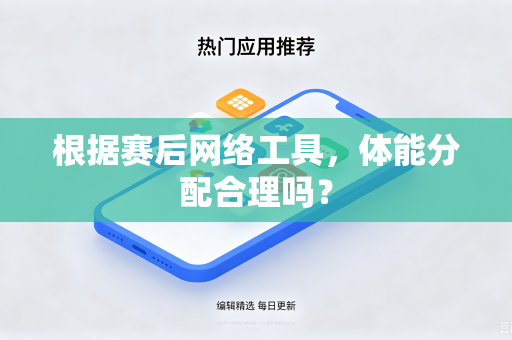 根据赛后网络工具，体能分配合理吗？