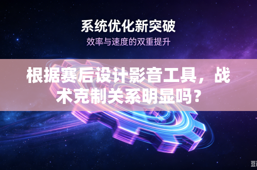 根据赛后设计影音工具，战术克制关系明显吗？