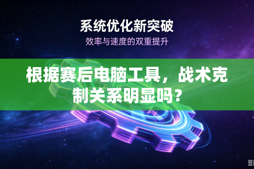 根据赛后电脑工具，战术克制关系明显吗？