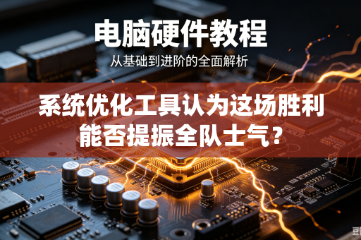 系统优化工具认为这场胜利能否提振全队士气？