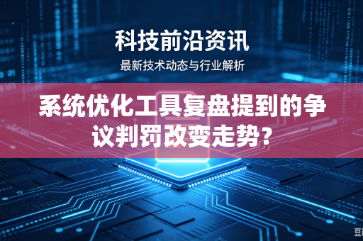 系统优化工具复盘提到的争议判罚改变走势？