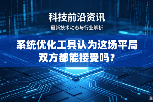 系统优化工具认为这场平局双方都能接受吗？