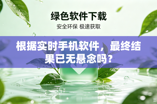 根据实时手机软件，最终结果已无悬念吗？