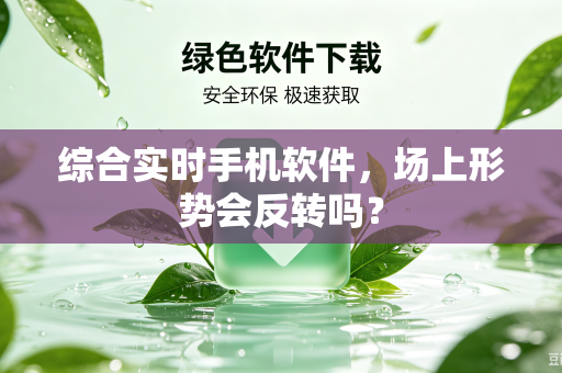 综合实时手机软件，场上形势会反转吗？