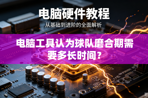 电脑工具认为球队磨合期需要多长时间？