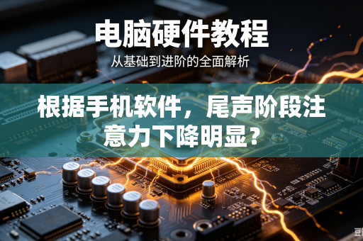 根据手机软件，尾声阶段注意力下降明显？