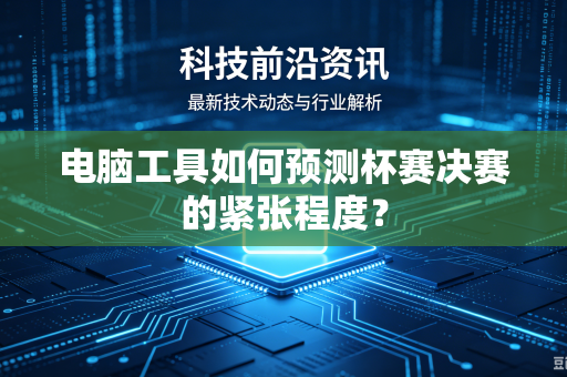 电脑工具如何预测杯赛决赛的紧张程度？