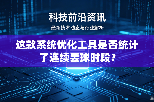 这款系统优化工具是否统计了连续丢球时段？