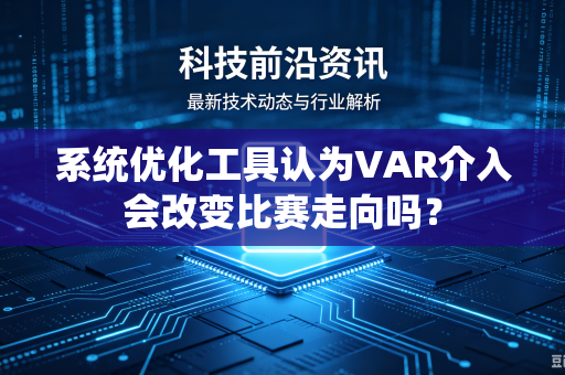 系统优化工具认为VAR介入会改变比赛走向吗？