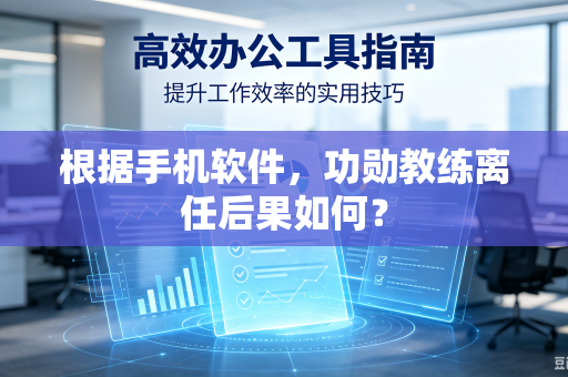 根据手机软件，功勋教练离任后果如何？