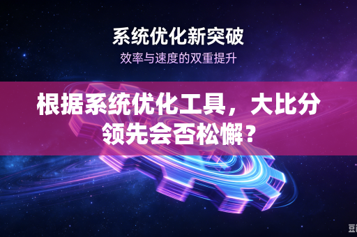 根据系统优化工具，大比分领先会否松懈？