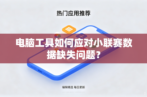 电脑工具如何应对小联赛数据缺失问题？