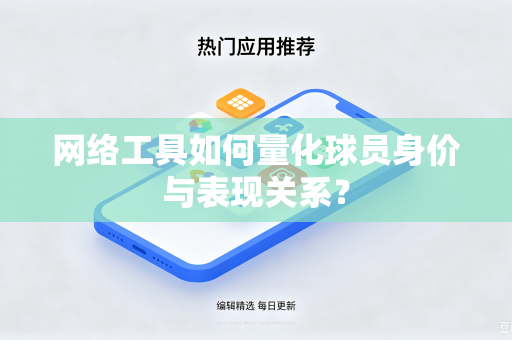 网络工具如何量化球员身价与表现关系？