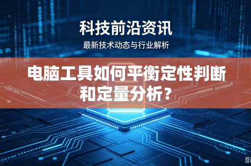 电脑工具如何平衡定性判断和定量分析？