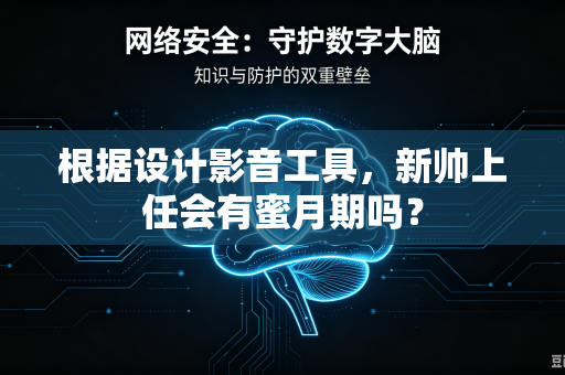 根据设计影音工具，新帅上任会有蜜月期吗？
