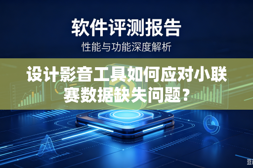 设计影音工具如何应对小联赛数据缺失问题？